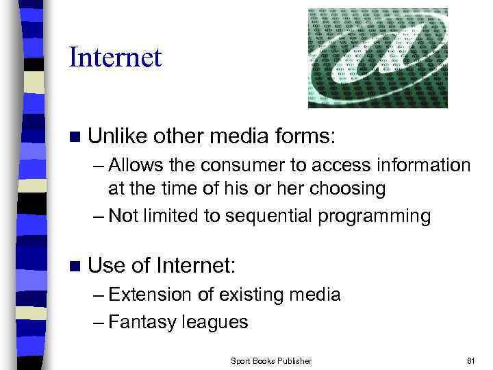 Internet n Unlike other media forms: – Allows the consumer to access information at