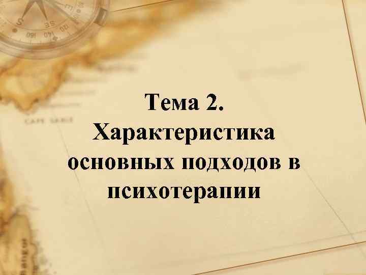 Тема 2. Характеристика основных подходов в психотерапии 