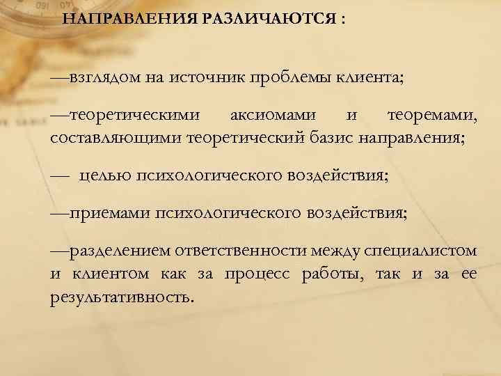 НАПРАВЛЕНИЯ РАЗЛИЧАЮТСЯ : —взглядом на источник проблемы клиента; —теоретическими аксиомами и теоремами, составляющими теоретический