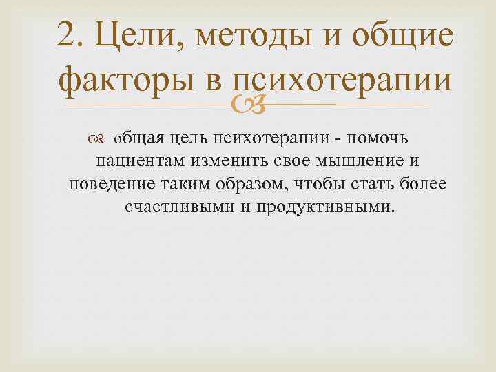 2. Цели, методы и общие факторы в психотерапии общая цель психотерапии - помочь пациентам