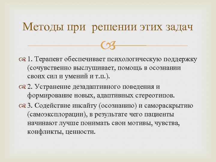 Методы при решении этих задач 1. Терапевт обеспечивает психологическую поддержку (сочувственно выслушивает, помощь в