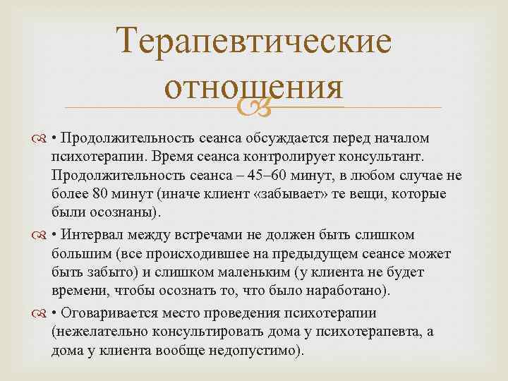 Терапевтические отношения • Продолжительность сеанса обсуждается перед началом психотерапии. Время сеанса контролирует консультант. Продолжительность