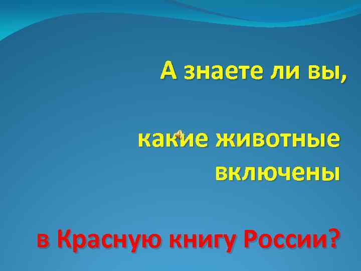 А знаете ли вы, какие животные включены в Красную книгу России? 