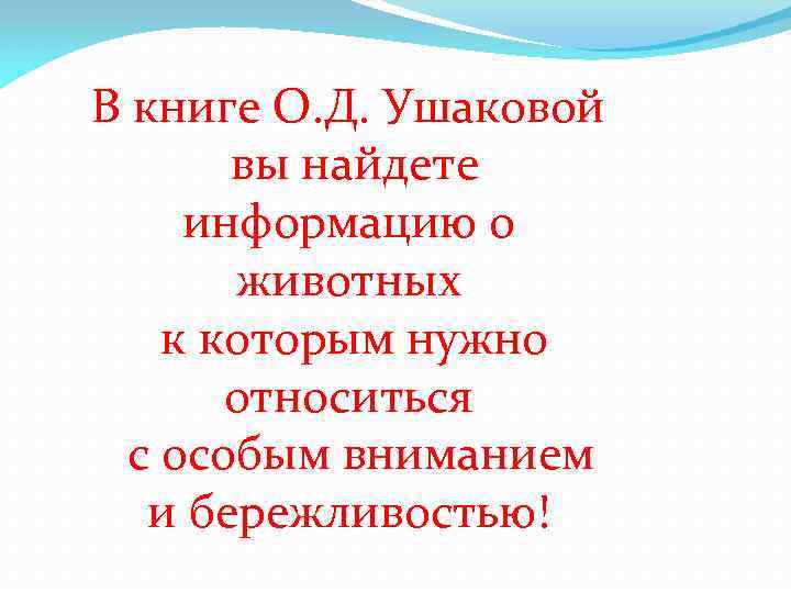 В книге О. Д. Ушаковой вы найдете информацию о животных к которым нужно относиться