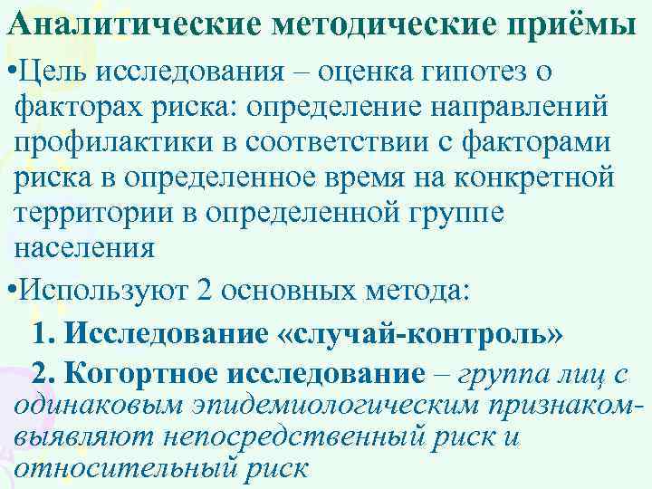 Аналитические методические приёмы • Цель исследования – оценка гипотез о факторах риска: определение направлений