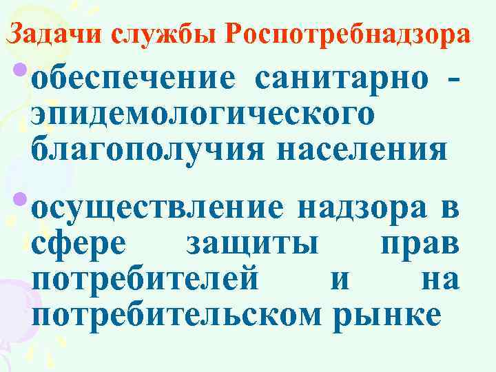 Задачи службы Роспотребнадзора • обеспечение санитарно эпидемологического благополучия населения • осуществление надзора в сфере