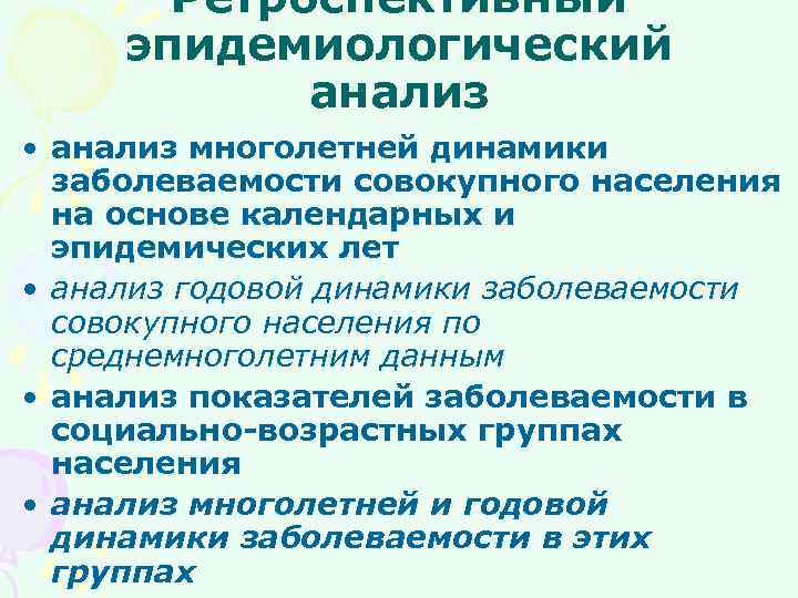Ретроспективный эпидемиологический анализ • анализ многолетней динамики заболеваемости совокупного населения на основе календарных и