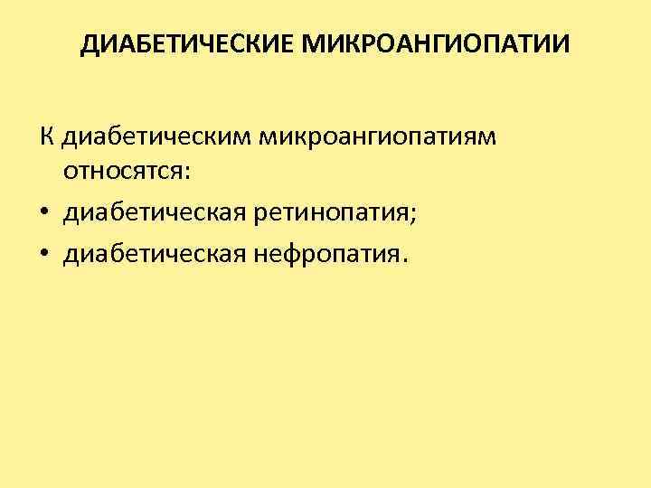 ДИАБЕТИЧЕСКИЕ МИКРОАНГИОПАТИИ К диабетическим микроангиопатиям относятся: • диабетическая ретинопатия; • диабетическая нефропатия. 