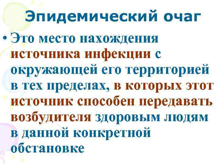 Эпидемический очаг • Это место нахождения источника инфекции с окружающей его территорией в тех