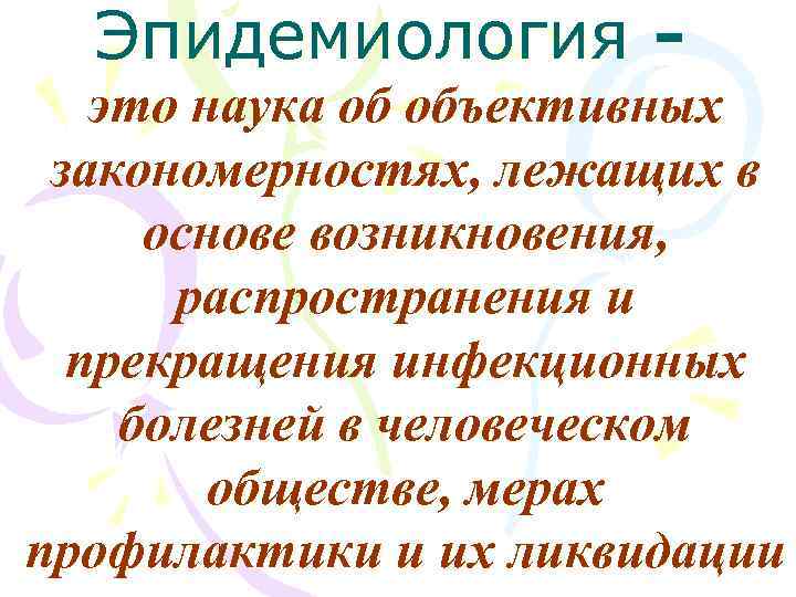 Эпидемиология - это наука об объективных закономерностях, лежащих в основе возникновения, распространения и прекращения