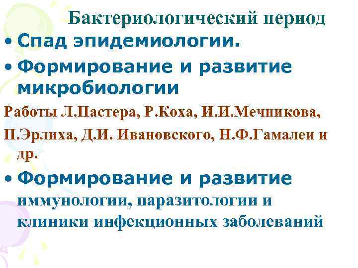 Бактериологический период • Спад эпидемиологии. • Формирование и развитие микробиологии Работы Л. Пастера, Р.