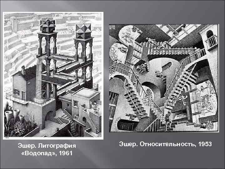 Эшер. Литография «Водопад» , 1961 Эшер. Относительность, 1953 