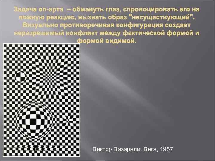 Задача оп-арта – обмануть глаз, спровоцировать его на ложную реакцию, вызвать образ 