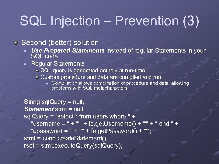 SQL Injection – Prevention (3) Second (better) solution n n Use Prepared Statements instead