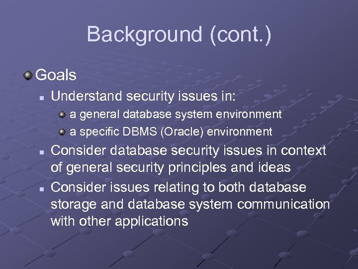 Background (cont. ) Goals n Understand security issues in: a general database system environment