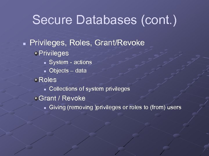 Secure Databases (cont. ) n Privileges, Roles, Grant/Revoke Privileges n n System - actions