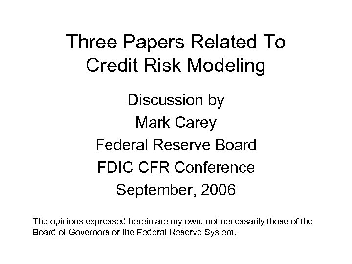Three Papers Related To Credit Risk Modeling Discussion by Mark Carey Federal Reserve Board