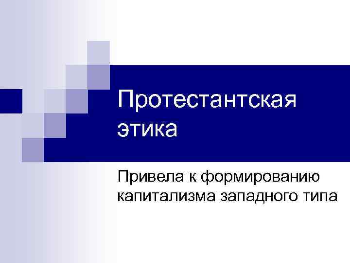 Протестантская этика Привела к формированию капитализма западного типа 