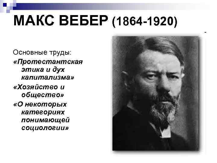 МАКС ВЕБЕР (1864 -1920) Основные труды: «Протестантская этика и дух капитализма» «Хозяйство и общество»