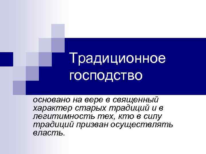 Традиционное господство основано на вере в священный характер старых традиций и в легитимность тех,