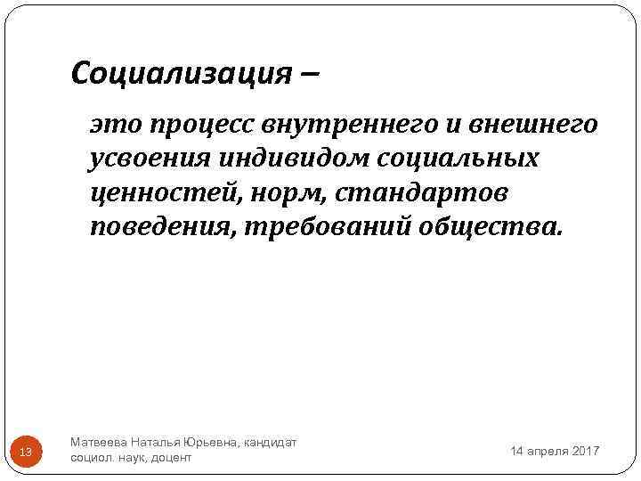 Социализация – это процесс внутреннего и внешнего усвоения индивидом социальных ценностей, норм, стандартов поведения,