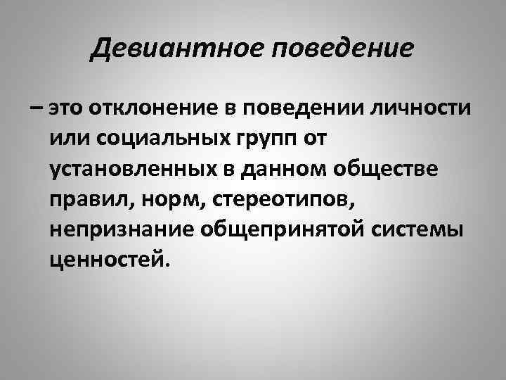 Девиантное поведение – это отклонение в поведении личности или социальных групп от установленных в