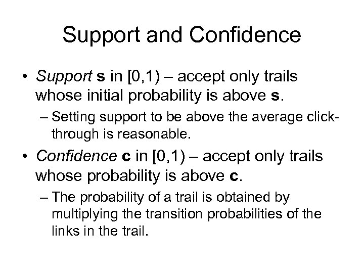 Support and Confidence • Support s in [0, 1) – accept only trails whose