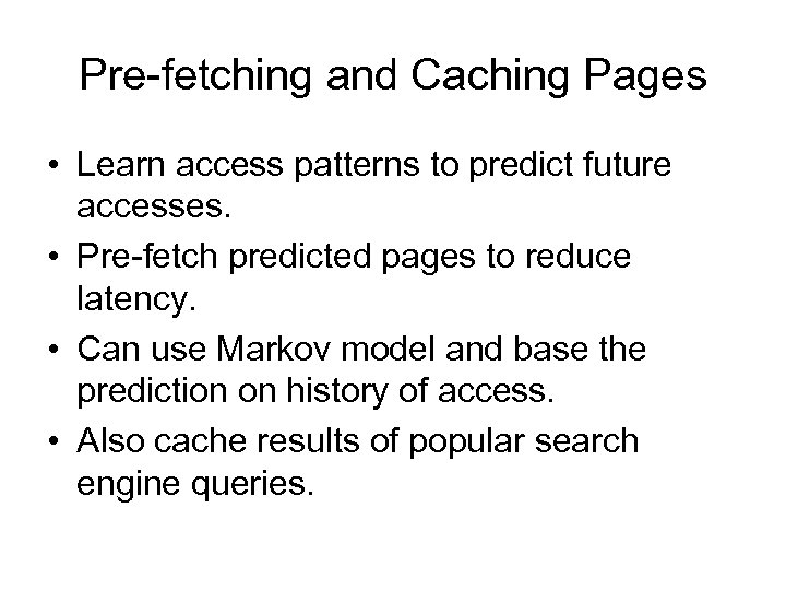 Pre-fetching and Caching Pages • Learn access patterns to predict future accesses. • Pre-fetch