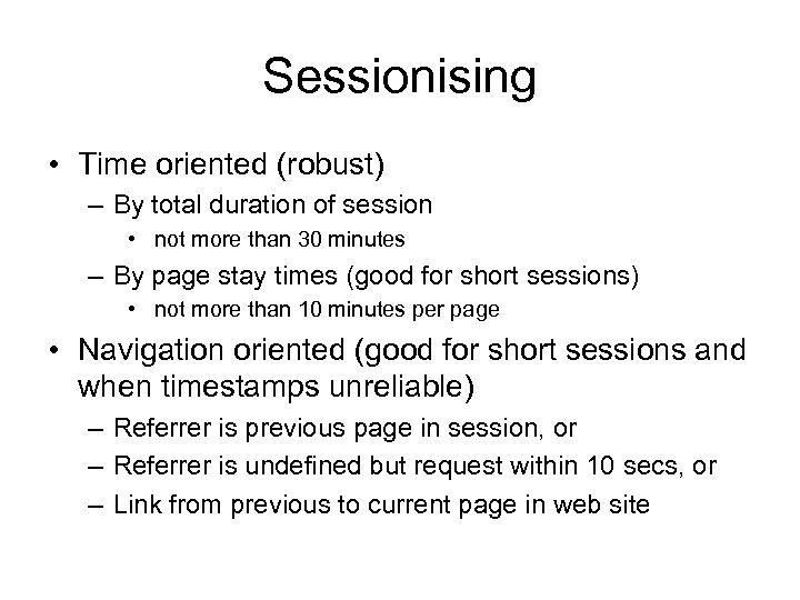 Sessionising • Time oriented (robust) – By total duration of session • not more