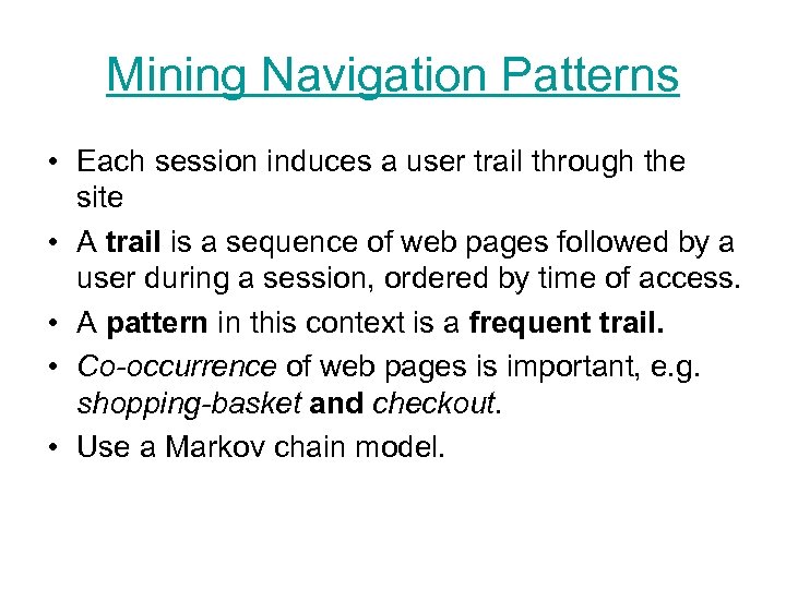 Mining Navigation Patterns • Each session induces a user trail through the site •