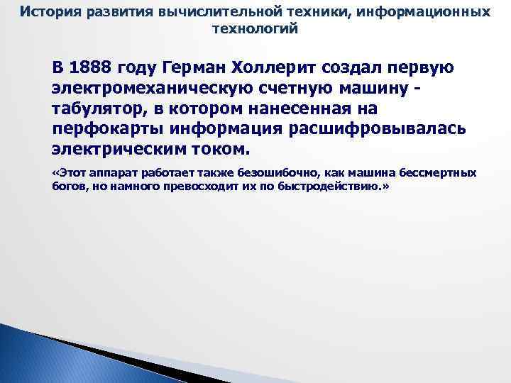 История развития вычислительной техники, информационных технологий В 1888 году Герман Холлерит создал первую электромеханическую