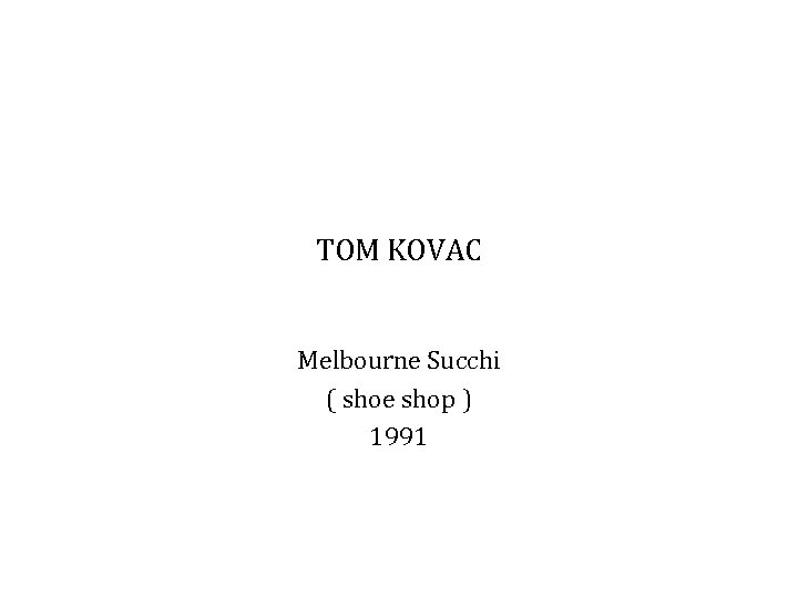 TOM KOVAC Melbourne Succhi ( shoe shop ) 1991 