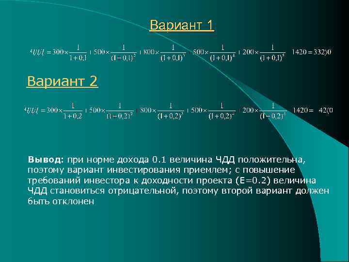 Вариант 1 Вариант 2 Вывод: при норме дохода 0. 1 величина ЧДД положительна, поэтому