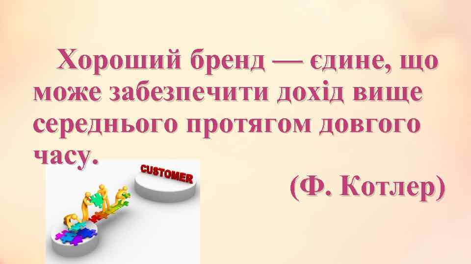 Хороший бренд — єдине, що може забезпечити дохід вище середнього протягом довгого часу. (Ф.