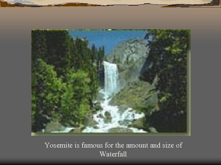 Yosemite is famous for the amount and size of Waterfall 