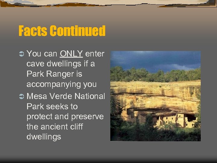 Facts Continued Ü You can ONLY enter cave dwellings if a Park Ranger is