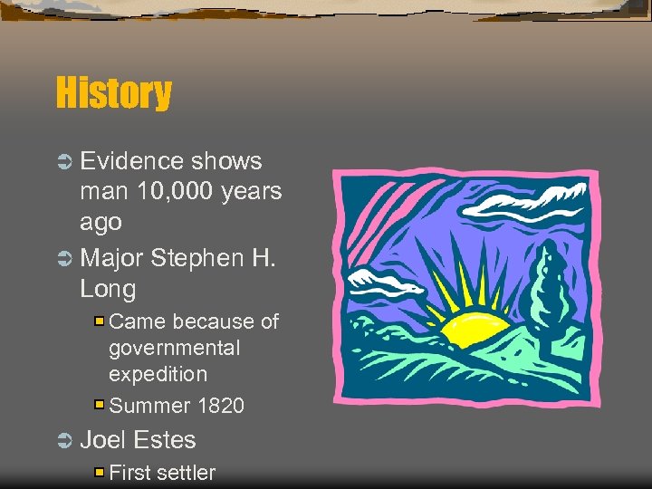 History Ü Evidence shows man 10, 000 years ago Ü Major Stephen H. Long