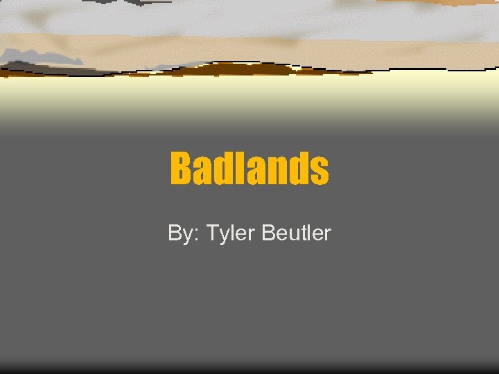 Badlands By: Tyler Beutler 