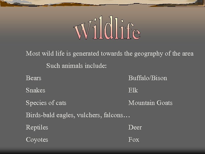 Most wild life is generated towards the geography of the area Such animals include: