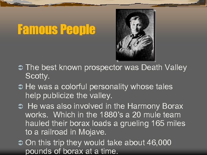Famous People Ü The best known prospector was Death Valley Scotty. Ü He was