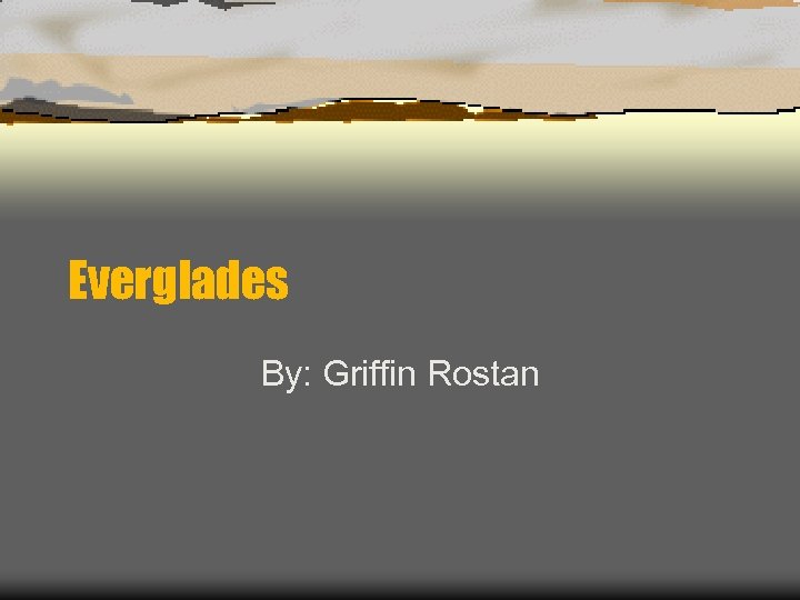 Everglades By: Griffin Rostan 