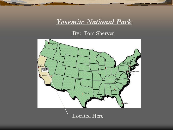 Yosemite National Park By: Tom Sherven Located Here 