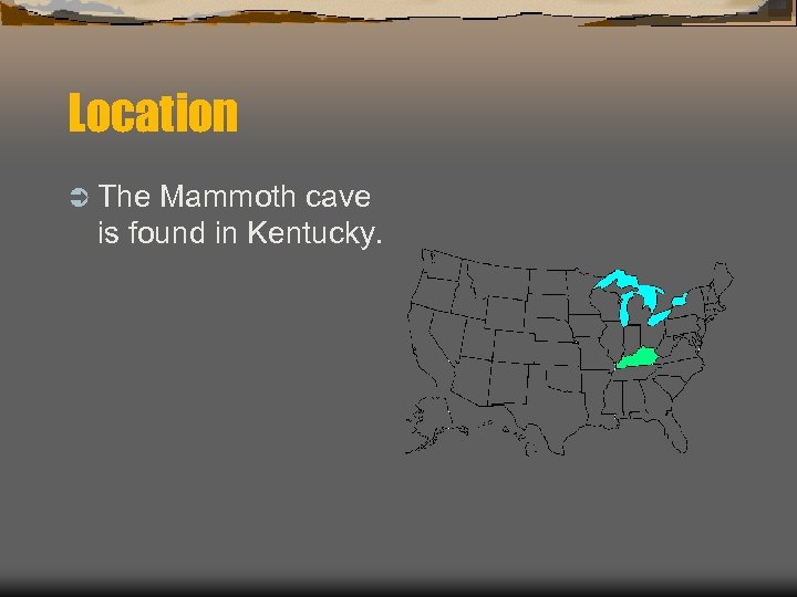Location Ü The Mammoth cave is found in Kentucky. 