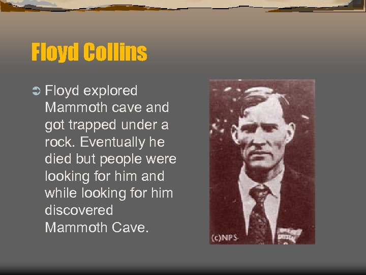 Floyd Collins Ü Floyd explored Mammoth cave and got trapped under a rock. Eventually