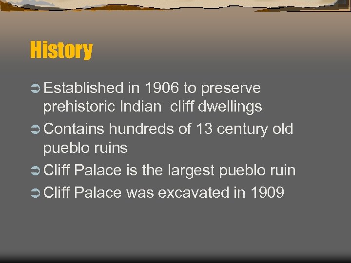 History Ü Established in 1906 to preserve prehistoric Indian cliff dwellings Ü Contains hundreds