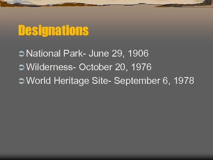 Designations Ü National Park- June 29, 1906 Ü Wilderness- October 20, 1976 Ü World