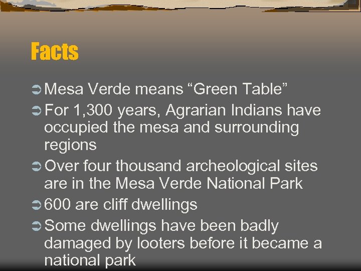 Facts Ü Mesa Verde means “Green Table” Ü For 1, 300 years, Agrarian Indians