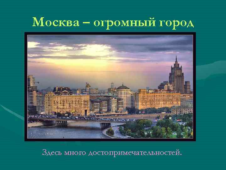 Москва – огромный город Здесь много достопримечательностей. 