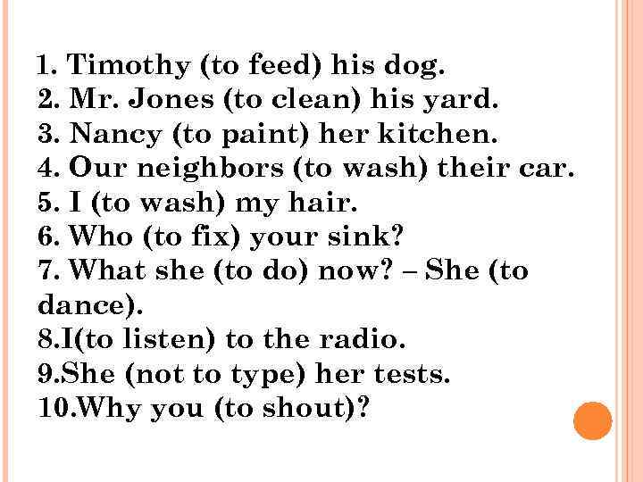 1. Timothy (to feed) his dog. 2. Mr. Jones (to clean) his yard. 3.