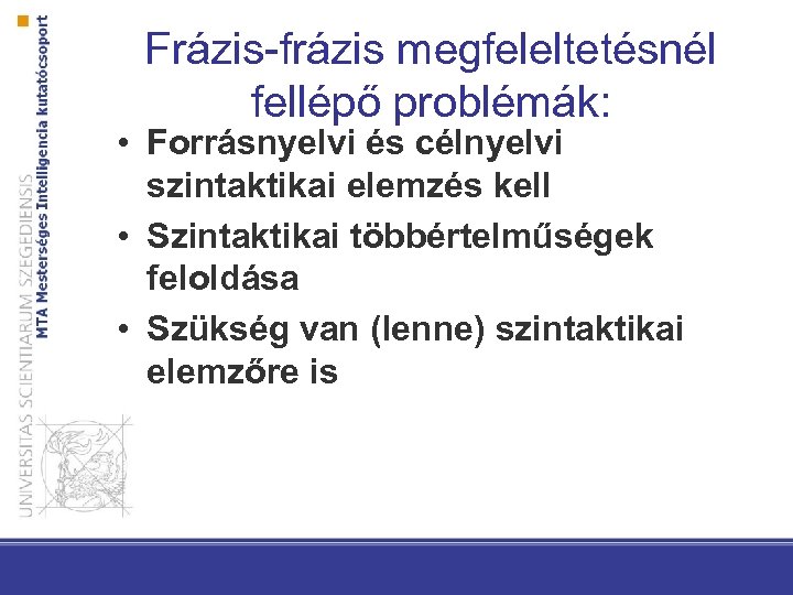 Frázis-frázis megfeleltetésnél fellépő problémák: • Forrásnyelvi és célnyelvi szintaktikai elemzés kell • Szintaktikai többértelműségek